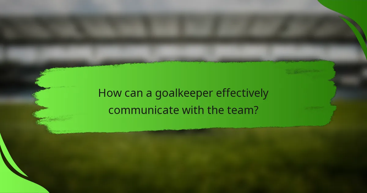 How can a goalkeeper effectively communicate with the team?