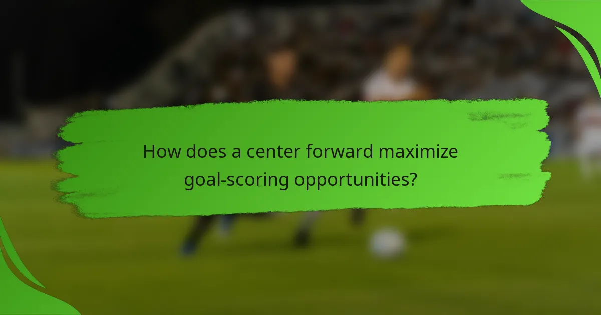How does a center forward maximize goal-scoring opportunities?