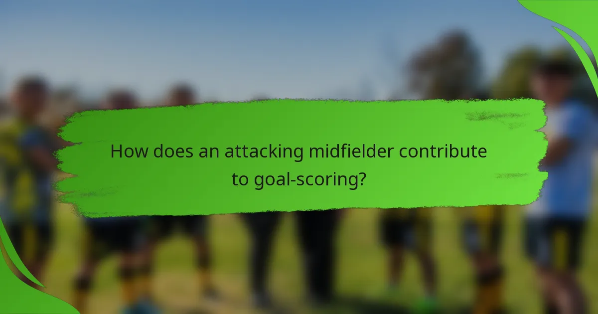 How does an attacking midfielder contribute to goal-scoring?