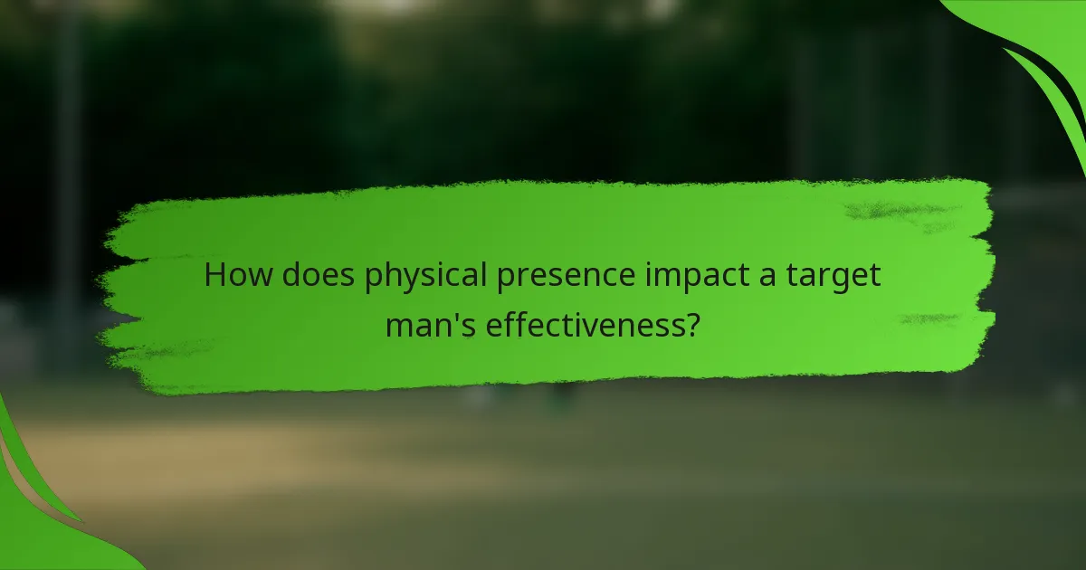How does physical presence impact a target man's effectiveness?