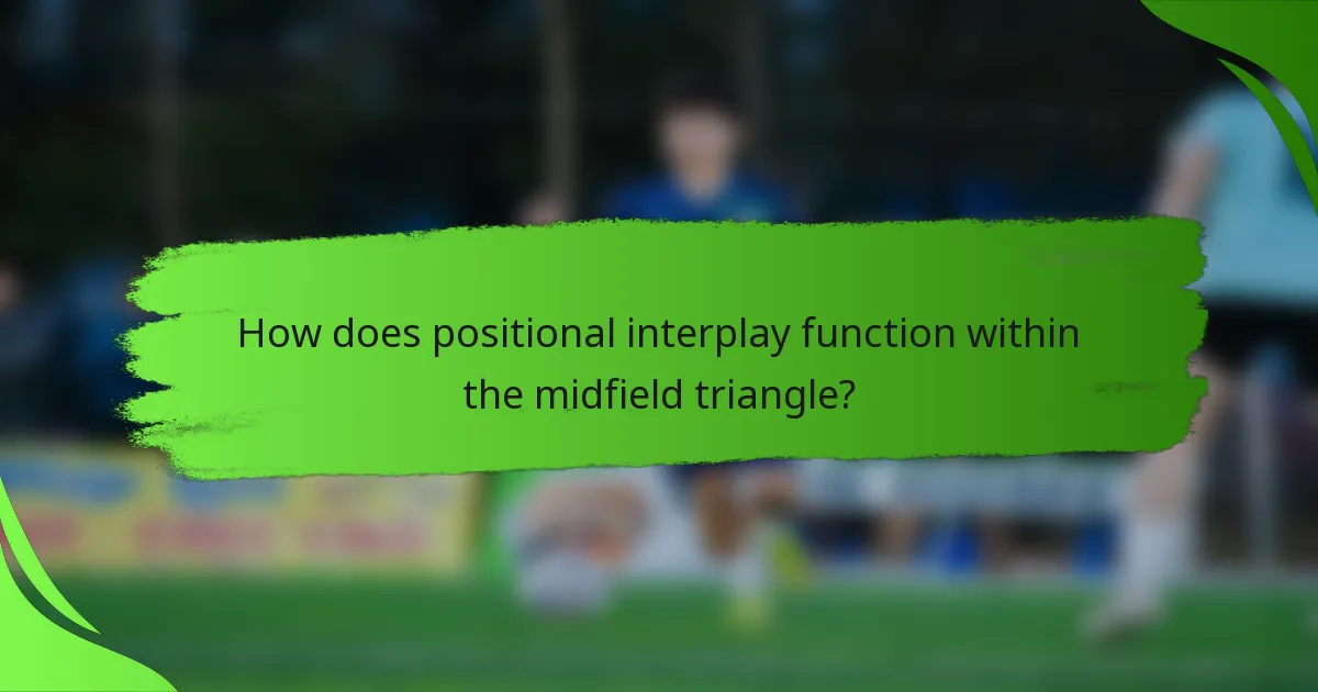 How does positional interplay function within the midfield triangle?