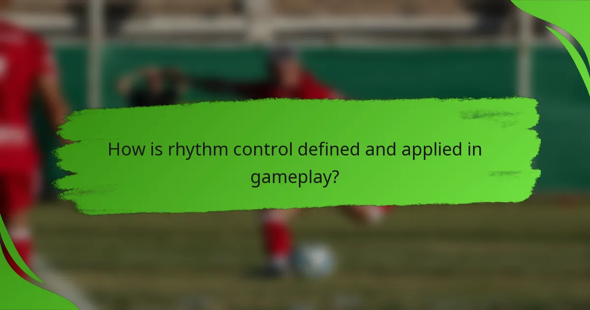 How is rhythm control defined and applied in gameplay?