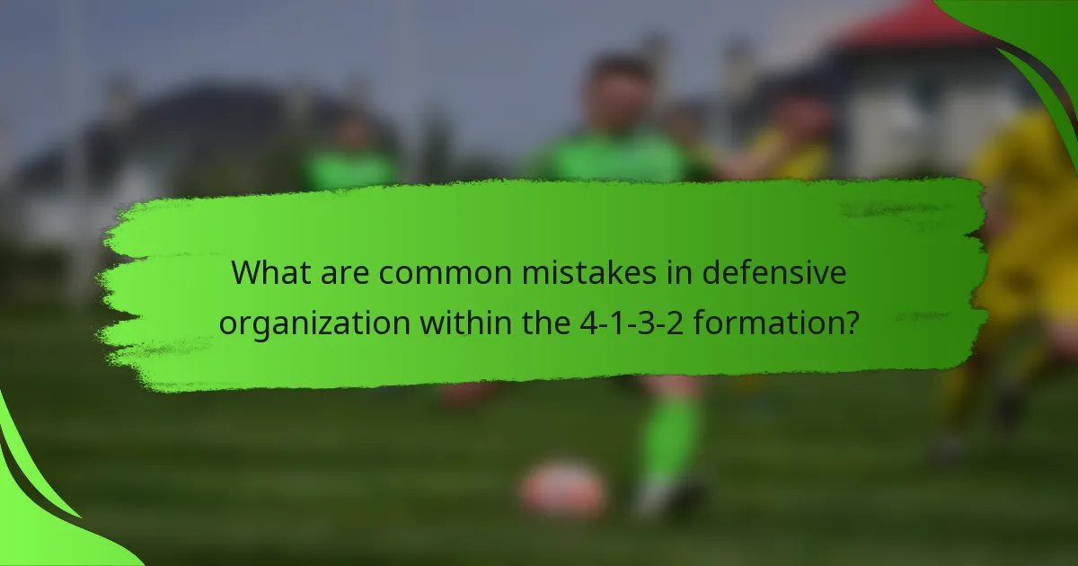 What are common mistakes in defensive organization within the 4-1-3-2 formation?