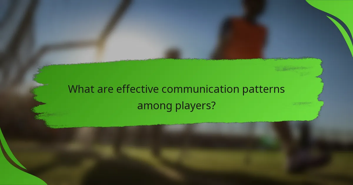 What are effective communication patterns among players?