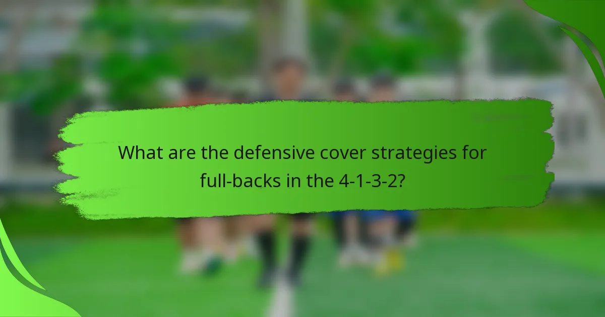 What are the defensive cover strategies for full-backs in the 4-1-3-2?