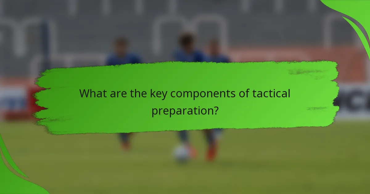 What are the key components of tactical preparation?