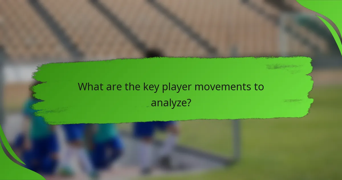 What are the key player movements to analyze?