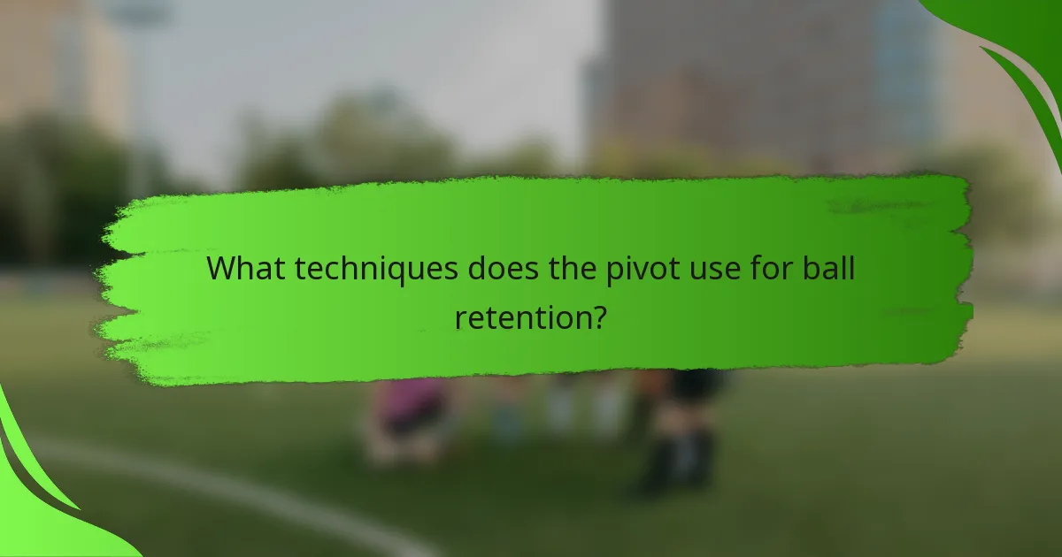 What techniques does the pivot use for ball retention?