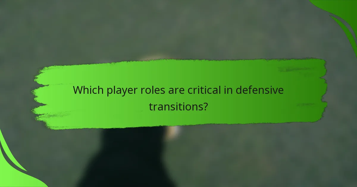Which player roles are critical in defensive transitions?