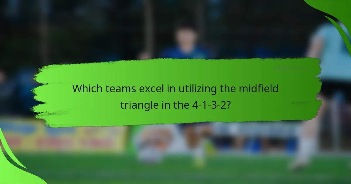 Which teams excel in utilizing the midfield triangle in the 4-1-3-2?